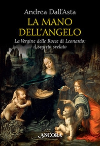 La mano dell'angelo. La Vergine delle rocce di Leonardo. Il segreto svelato - Librerie.coop