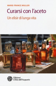 Curarsi con l'aceto. Un elisir di lunga vita - Librerie.coop Curarsi con l'aceto. Un elisir di lunga vita - Librerie.coop