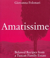 Amatissime. Beloved recipes from a Tuscan family estate - Librerie.coop