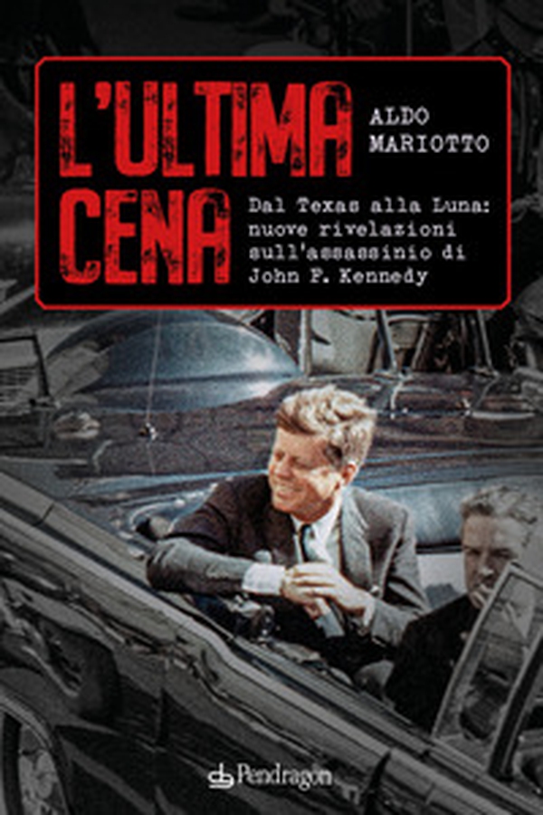 L'ultima cena. Dal Texas alla Luna: nuove rivelazioni sull'assassinio di John F. Kennedy - Librerie.coop