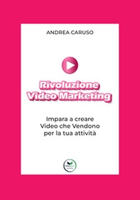 Rivoluzione video marketing: impara a creare video che vendono per la tua attività - Librerie.coop