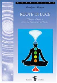 Ruote di luce. I chakra, l'aura e l'energia risanatrice del corpo - Librerie.coop