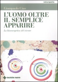 L'uomo oltre il semplice apparire. La bioenergetica del vivente - Librerie.coop