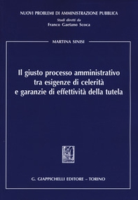 Il giusto processo amministrativo tra esigenze di celerità e garanzie di effettività della tutela - Librerie.coop