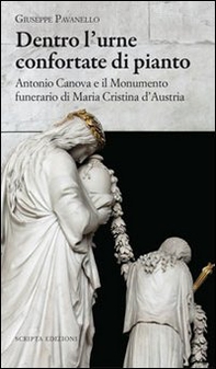 Dentro l'urne confortate di pianto. Antonio Canova e il monumento funerari di Maria Cristina d'Austria - Librerie.coop Dentro l'urne confortate di pianto. Antonio Canova e il monumento funerari di Maria Cristina d'Austria - Librerie.coop