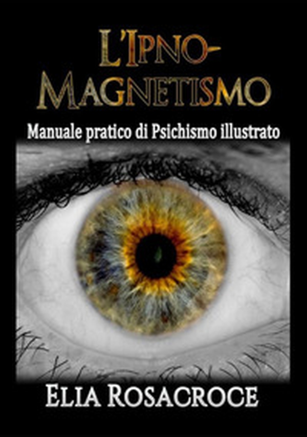 L'ipno-magnetismo. Manuale pratico di psichismo illustrato - Librerie.coop L'ipno-magnetismo. Manuale pratico di psichismo illustrato - Librerie.coop