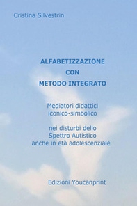 Alfabetizzazione con metodo integrato. Mediatori didattici iconico-simbolico nei disturbi dello spettro autistico anche in età adolescenziale - Librerie.coop