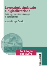 Lavoratori, sindacato e digitalizzazione. Profili organizzativi e relazionali in cambiamento - Librerie.coop