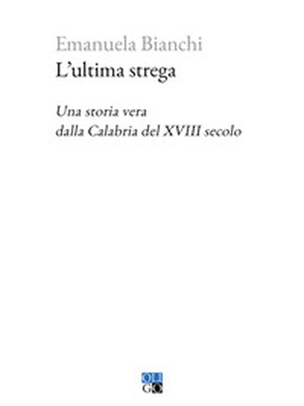 L'ultima strega. Una storia vera dalla Calabria del XVIII secolo - Librerie.coop L'ultima strega. Una storia vera dalla Calabria del XVIII secolo - Librerie.coop