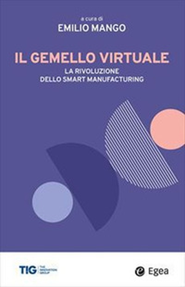 Il gemello virtuale. La rivoluzione dello smart manufacturing - Librerie.coop Il gemello virtuale. La rivoluzione dello smart manufacturing - Librerie.coop