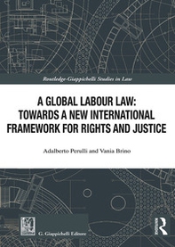 A global labour law: towards a new international framework for rights and justice - Librerie.coop A global labour law: towards a new international framework for rights and justice - Librerie.coop