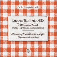 Racconti di ricette tradizionali. Trucchi e segreti della cucina di casa mia-Stories of traditional recipes. Tricks and secrets of my house - Librerie.coop
