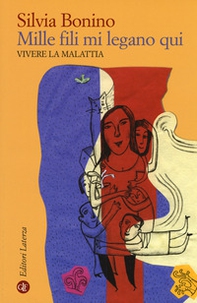 Mille fili mi legano qui. Vivere la malattia - Librerie.coop