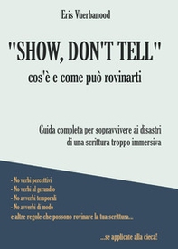«Show, don't tell»: cos'è e come può rovinarti. Guida completa per sopravvivere ai disastri di una scrittura troppo immersiva - Librerie.coop