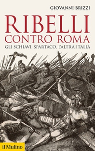 Ribelli contro Roma. Gli schiavi, Spartaco, l'altra Italia - Librerie.coop