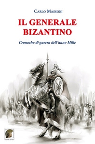Il generale bizantino. Cronache di guerra dell'anno Mille - Librerie.coop Il generale bizantino. Cronache di guerra dell'anno Mille - Librerie.coop