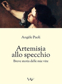 Artemisia allo specchio. Breve storia delle mie vite - Librerie.coop