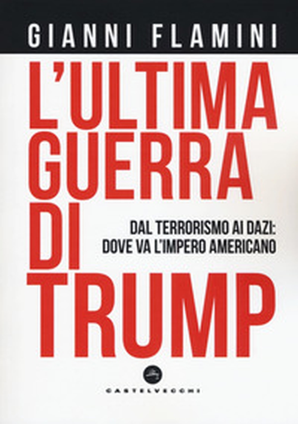 L'ultima guerra di Trump. Dal terrorismo ai dazi: dove va l'impero americano - Librerie.coop L'ultima guerra di Trump. Dal terrorismo ai dazi: dove va l'impero americano - Librerie.coop