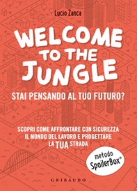 Welcome to the jungle. Stai pensando al tuo futuro? Scopri come affrontare con sicurezza il mondo del lavoro e progettare la tua strada - Librerie.coop