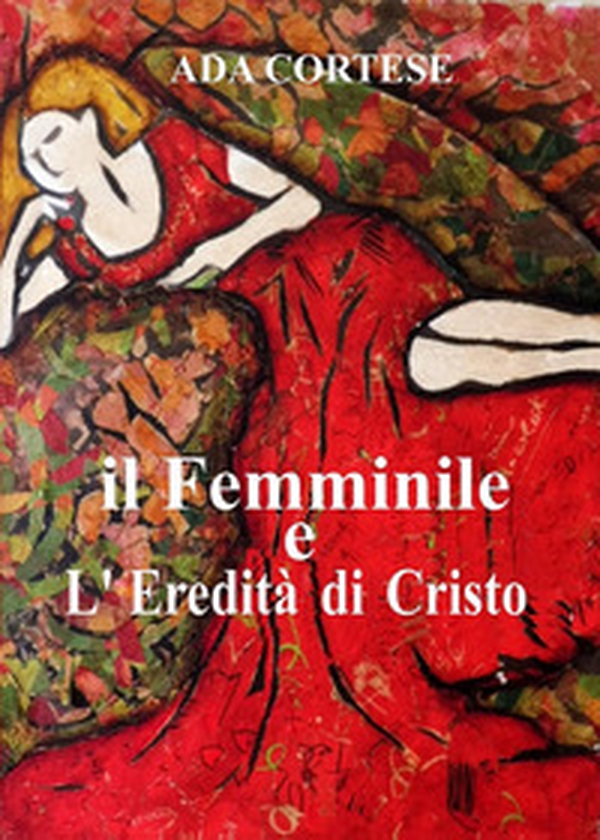 Il femminile e l'eredità di Cristo - Librerie.coop Il femminile e l'eredità di Cristo - Librerie.coop