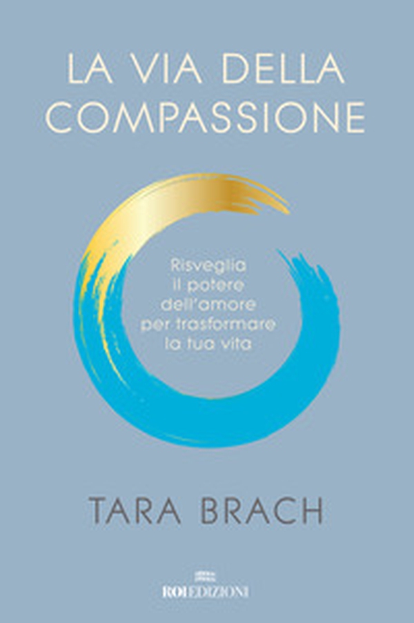 La via della compassione. Risveglia il potere dell'amore per trasformare la tua vita - Librerie.coop La via della compassione. Risveglia il potere dell'amore per trasformare la tua vita - Librerie.coop