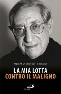 La mia lotta contro il maligno. Vita di padre Matteo La Grua - Librerie.coop La mia lotta contro il maligno. Vita di padre Matteo La Grua - Librerie.coop