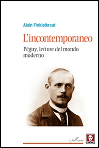 L'incontemporaneo. Péguy, lettore del mondo moderno - Librerie.coop