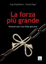La forza più grande. Itinerari per una fede giovane - Librerie.coop