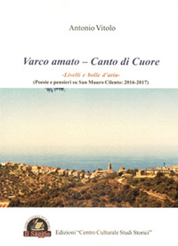 Varco amato. Canto di cuore. Livelli e bolle d'aria (poesie e pensieri su San Mauro Cilento: 2016-2017) - Librerie.coop Varco amato. Canto di cuore. Livelli e bolle d'aria (poesie e pensieri su San Mauro Cilento: 2016-2017) - Librerie.coop
