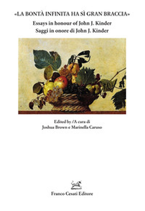 «La bontà infinita ha sì gran braccia». Saggi in onore di John J. Kinder-Essays in honour of John J. Kinder - Librerie.coop «La bontà infinita ha sì gran braccia». Saggi in onore di John J. Kinder-Essays in honour of John J. Kinder - Librerie.coop