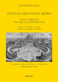 Sotto il cielo di San Pietro. Fatti e misfatti dal 1478 al 25 maggio 2025. 5 secoli, 9 lustri, 1 anno, 4 mesi e 25 giorni di storie - Librerie.coop