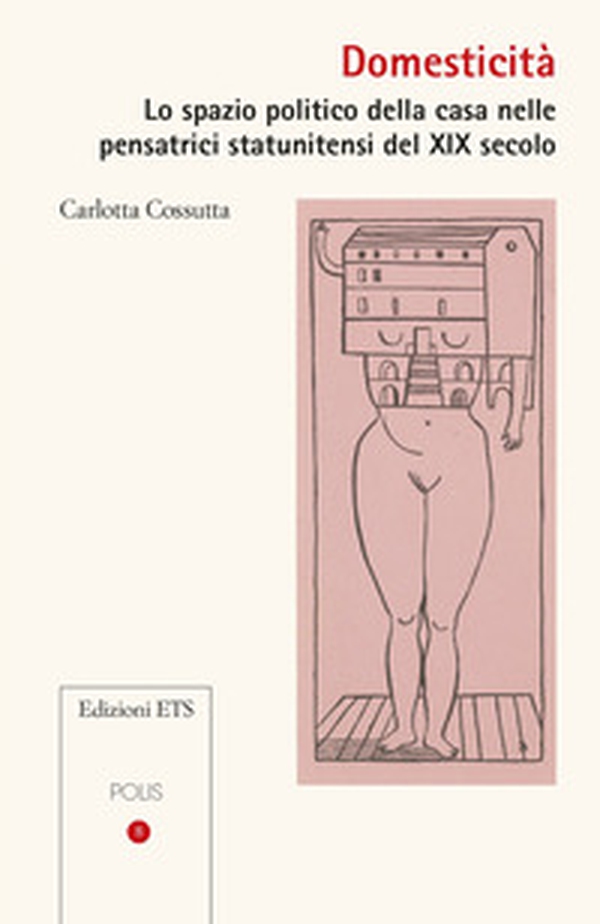 Domesticità. Lo spazio politico della casa nelle pensatrici statunitensi del XIX secolo - Librerie.coop Domesticità. Lo spazio politico della casa nelle pensatrici statunitensi del XIX secolo - Librerie.coop