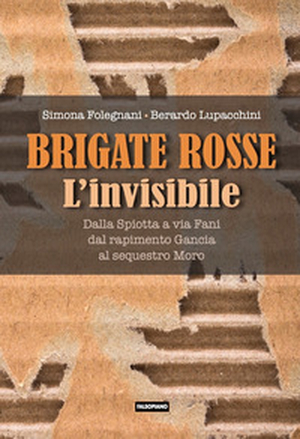 Brigate Rosse. L'invisibile. Dalla Spiotta a via Fani, dal rapimento Gancia al sequestro Moro - Librerie.coop Brigate Rosse. L'invisibile. Dalla Spiotta a via Fani, dal rapimento Gancia al sequestro Moro - Librerie.coop