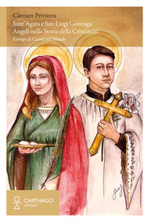 Sant'Agata e San Luigi Gonzaga. Angeli nella storia della cristianità. Esempi di carità nel mondo - Librerie.coop Sant'Agata e San Luigi Gonzaga. Angeli nella storia della cristianità. Esempi di carità nel mondo - Librerie.coop