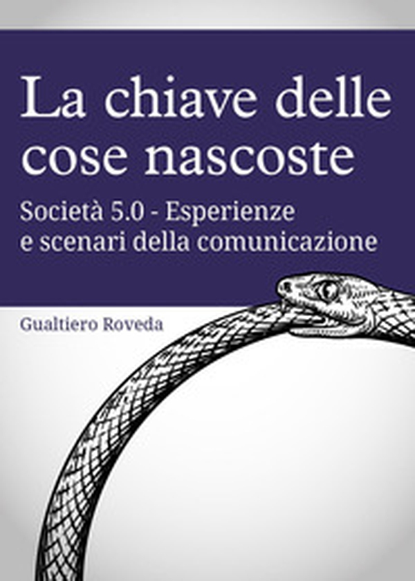 La chiave delle cose nascoste. Società 5.0. Esperienze e scenari della comunicazione - Librerie.coop La chiave delle cose nascoste. Società 5.0. Esperienze e scenari della comunicazione - Librerie.coop