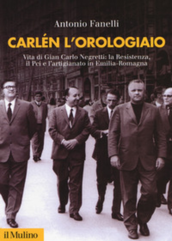 Carlen l'orologiaio. Vita di Gian Carlo Negretti: la Resistenza, il Pci e l'artigianato in Emilia-Romagna - Librerie.coop Carlen l'orologiaio. Vita di Gian Carlo Negretti: la Resistenza, il Pci e l'artigianato in Emilia-Romagna - Librerie.coop