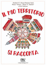 Il mio territorio si racconta. Studenti I.C. Piazza Damiano Sauli Plesso «Alonzi», Plesso «C. Battisti» - Librerie.coop Il mio territorio si racconta. Studenti I.C. Piazza Damiano Sauli Plesso «Alonzi», Plesso «C. Battisti» - Librerie.coop