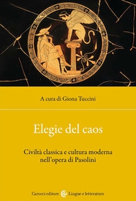 Elegie del caos. Civiltà classica e cultura moderna nell'opera di Pasolini - Librerie.coop