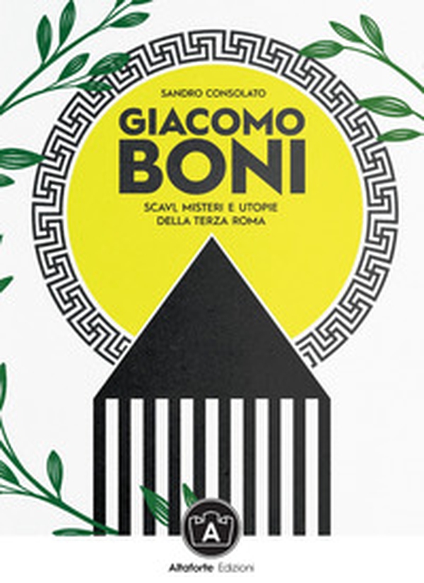 Giacomo Boni. Scavi, misteri e utopie della terza Roma - Librerie.coop Giacomo Boni. Scavi, misteri e utopie della terza Roma - Librerie.coop