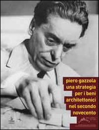 Piero Gazzola. Una strategia per i beni architettonici nel secondo Novecento - Librerie.coop