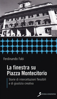 La finestra su Piazza Montecitorio. Storie di intercettazioni flessibili e di giustizia creativa - Librerie.coop La finestra su Piazza Montecitorio. Storie di intercettazioni flessibili e di giustizia creativa - Librerie.coop