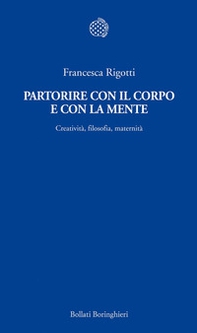Partorire con il corpo e con la mente. Creatività, filosofia, maternità - Librerie.coop Partorire con il corpo e con la mente. Creatività, filosofia, maternità - Librerie.coop