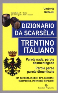 Dizionario da scarsèla. Trentino italiano. Parole nade, parole desmentegade. Con curiosità, modi di dire, cantilene, filastrocche, indovinelli e proverbi - Librerie.coop