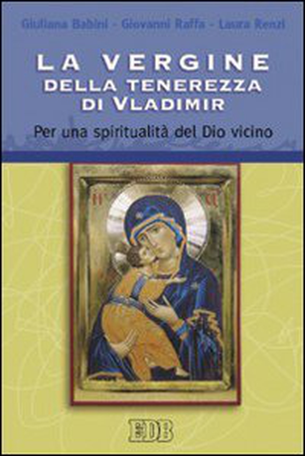 La Vergine della tenerezza di Vladimir. Per una spiritualità del Dio vicino - Librerie.coop La Vergine della tenerezza di Vladimir. Per una spiritualità del Dio vicino - Librerie.coop