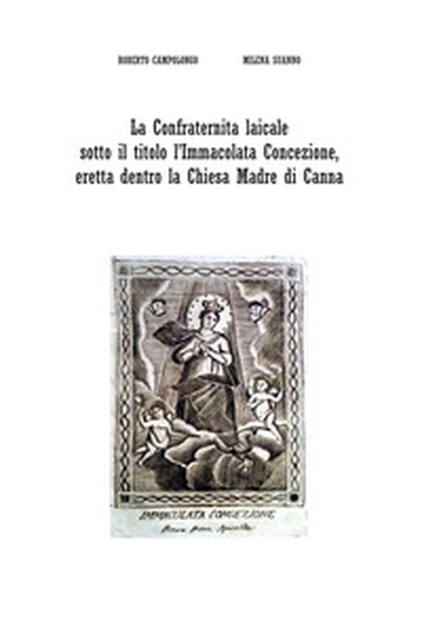 La Confraternita laicale sotto il titolo l'Immacolata Concezione, eretta dentro la Chiesa Madre di Canna - Librerie.coop La Confraternita laicale sotto il titolo l'Immacolata Concezione, eretta dentro la Chiesa Madre di Canna - Librerie.coop