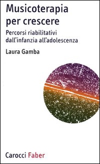 Musicoterapia per crescere. Percorsi riabilitativi dall'infanzia all'adolescenza - Librerie.coop