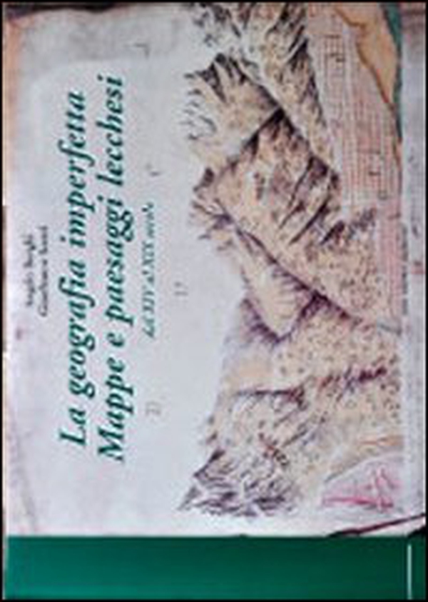 La geografia imperfetta. Mappe e paesaggi lecchesi. Dal XIV al XIX secolo - Librerie.coop La geografia imperfetta. Mappe e paesaggi lecchesi. Dal XIV al XIX secolo - Librerie.coop