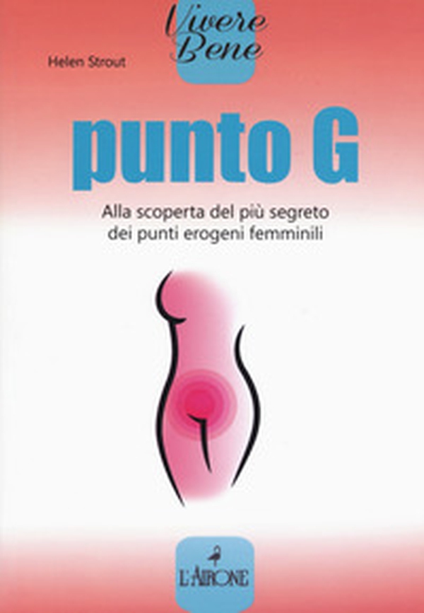 Punto G. Alla scoperta del più segreto dei punti erogeni femminili - Librerie.coop Punto G. Alla scoperta del più segreto dei punti erogeni femminili - Librerie.coop