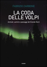 La coda delle volpi. Animali, uomini e paesaggi del Grande Nord - Librerie.coop