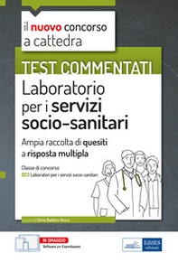 Test commentati Laboratorio per i servizi socio-sanitari. Per la preparazione al concorso a cattedra classe B23 - Librerie.coop Test commentati Laboratorio per i servizi socio-sanitari. Per la preparazione al concorso a cattedra classe B23 - Librerie.coop